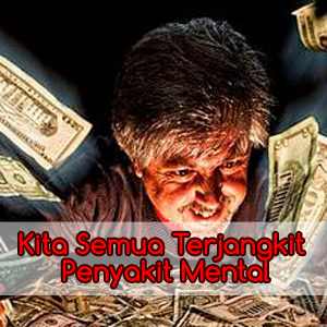 Kita Semua Terjangkit Penyakit Mental.